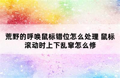 荒野的呼唤鼠标错位怎么处理 鼠标滚动时上下乱窜怎么修